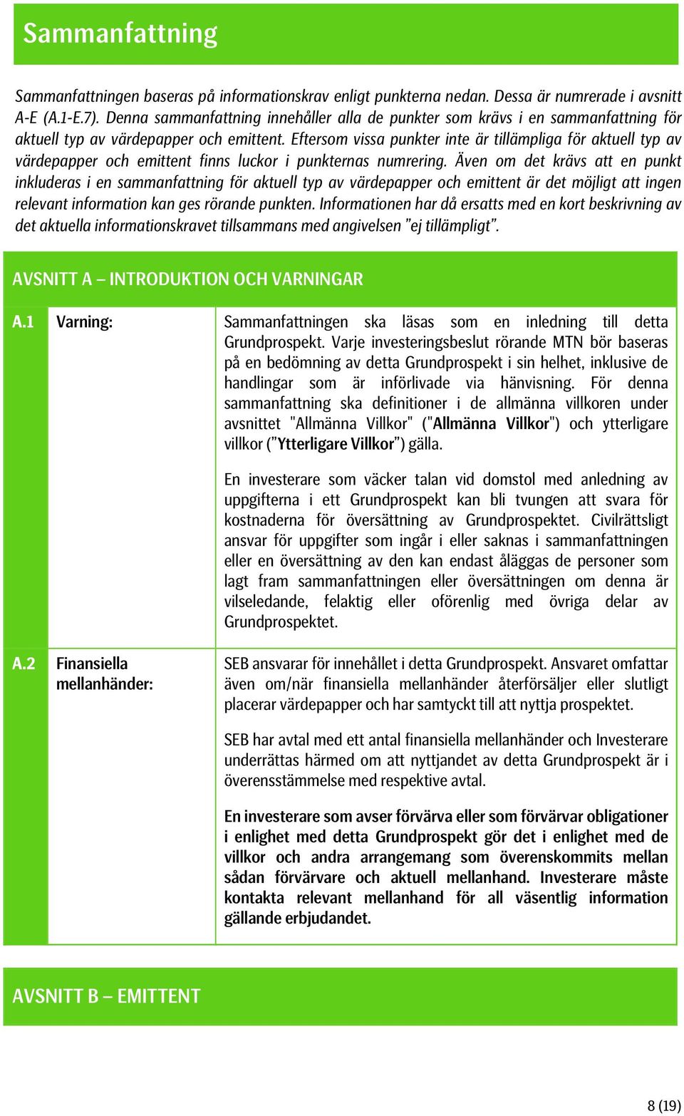 Eftersom vissa punkter inte är tillämpliga för aktuell typ av värdepapper och emittent finns luckor i punkternas numrering.