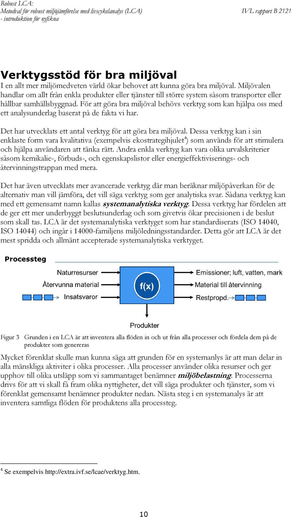 För att göra bra miljöval behövs verktyg som kan hjälpa oss med ett analysunderlag baserat på de fakta vi har. Det har utvecklats ett antal verktyg för att göra bra miljöval.