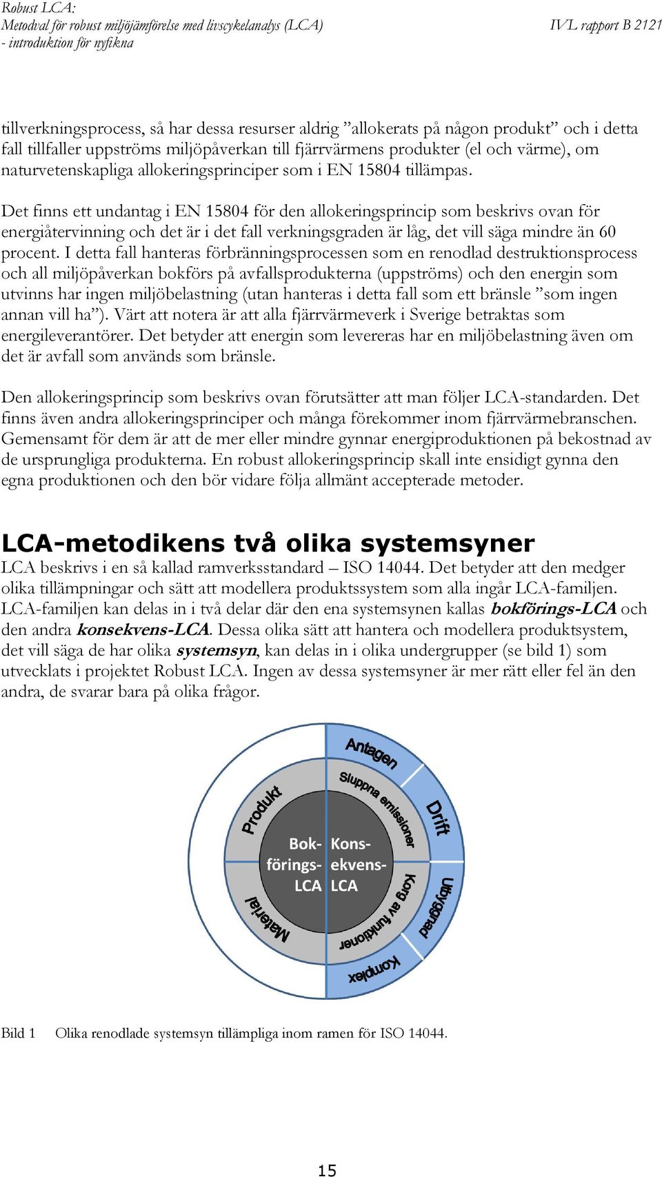 Det finns ett undantag i EN 15804 för den allokeringsprincip som beskrivs ovan för energiåtervinning och det är i det fall verkningsgraden är låg, det vill säga mindre än 60 procent.