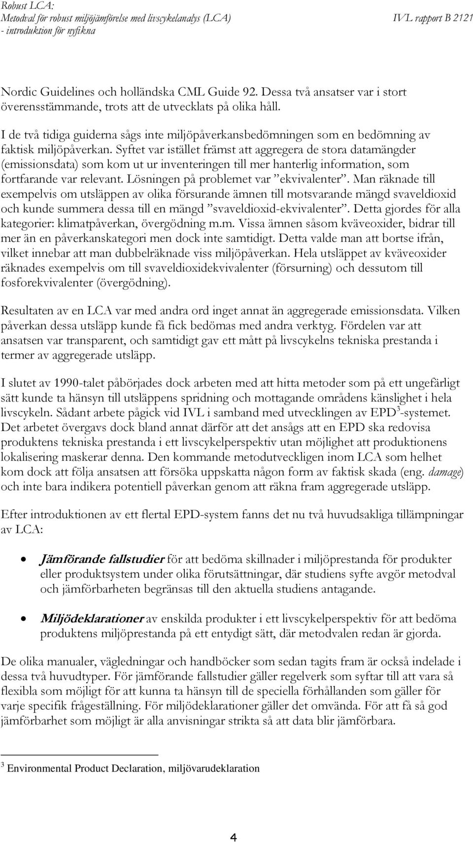 Syftet var istället främst att aggregera de stora datamängder (emissionsdata) som kom ut ur inventeringen till mer hanterlig information, som fortfarande var relevant.