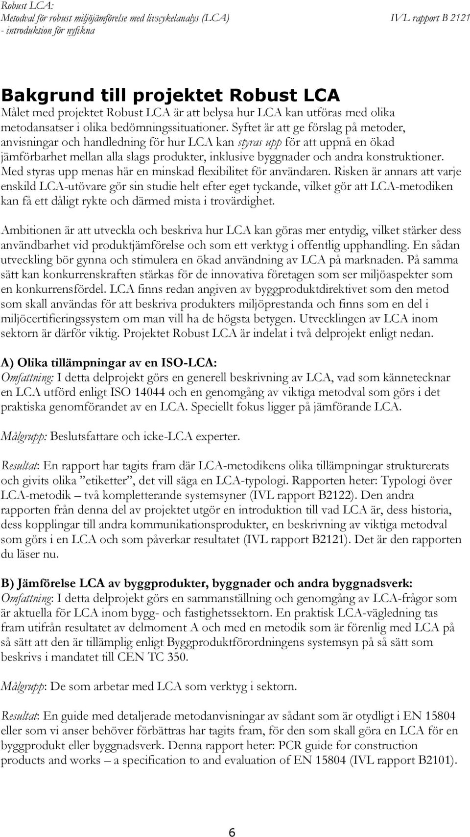 konstruktioner. Med styras upp menas här en minskad flexibilitet för användaren.