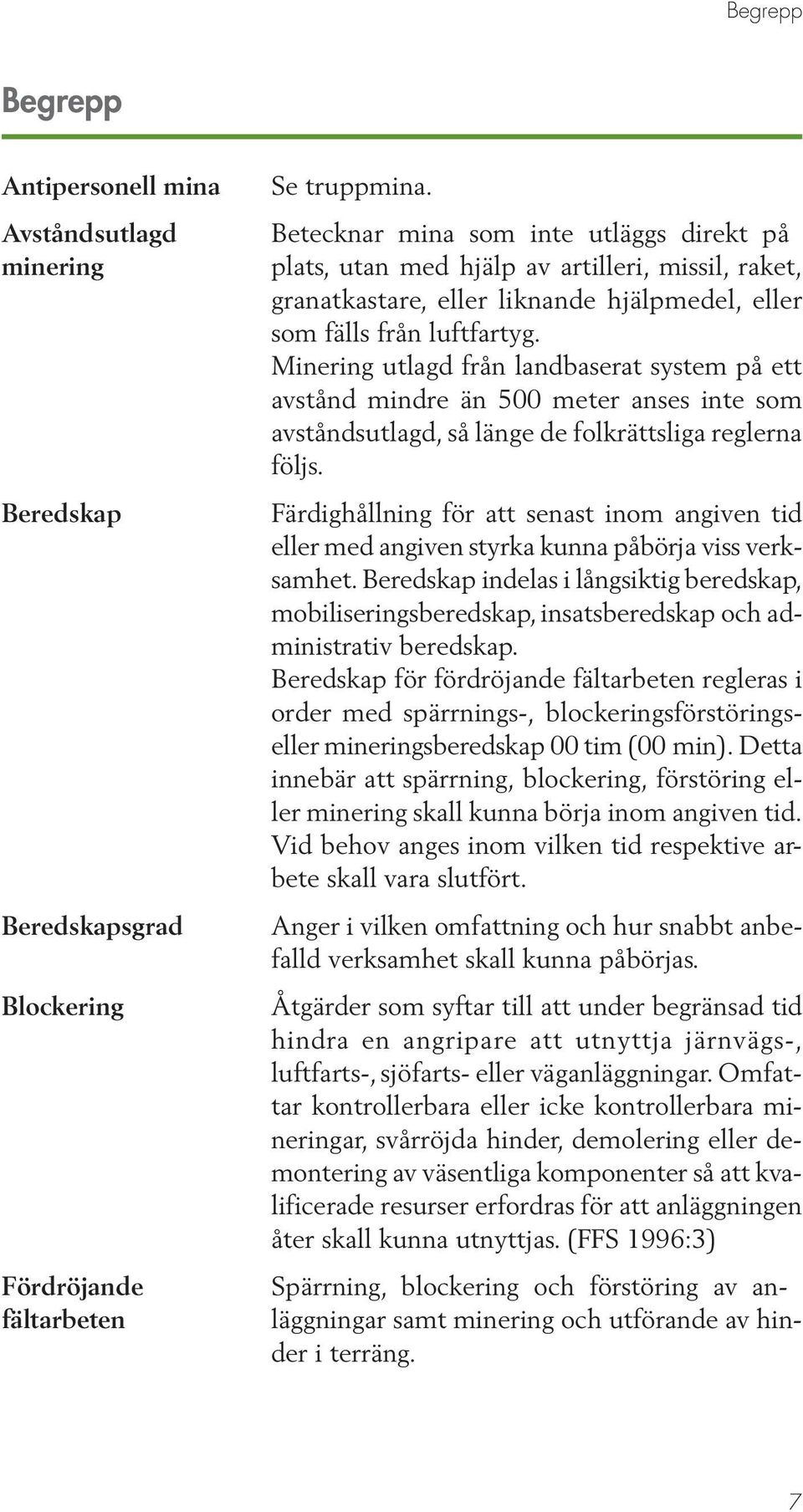 Betecknar mina som inte utläggs direkt på plats, utan med hjälp av artilleri, missil, raket, granatkastare, eller liknande hjälpmedel, eller som fälls från luftfartyg.