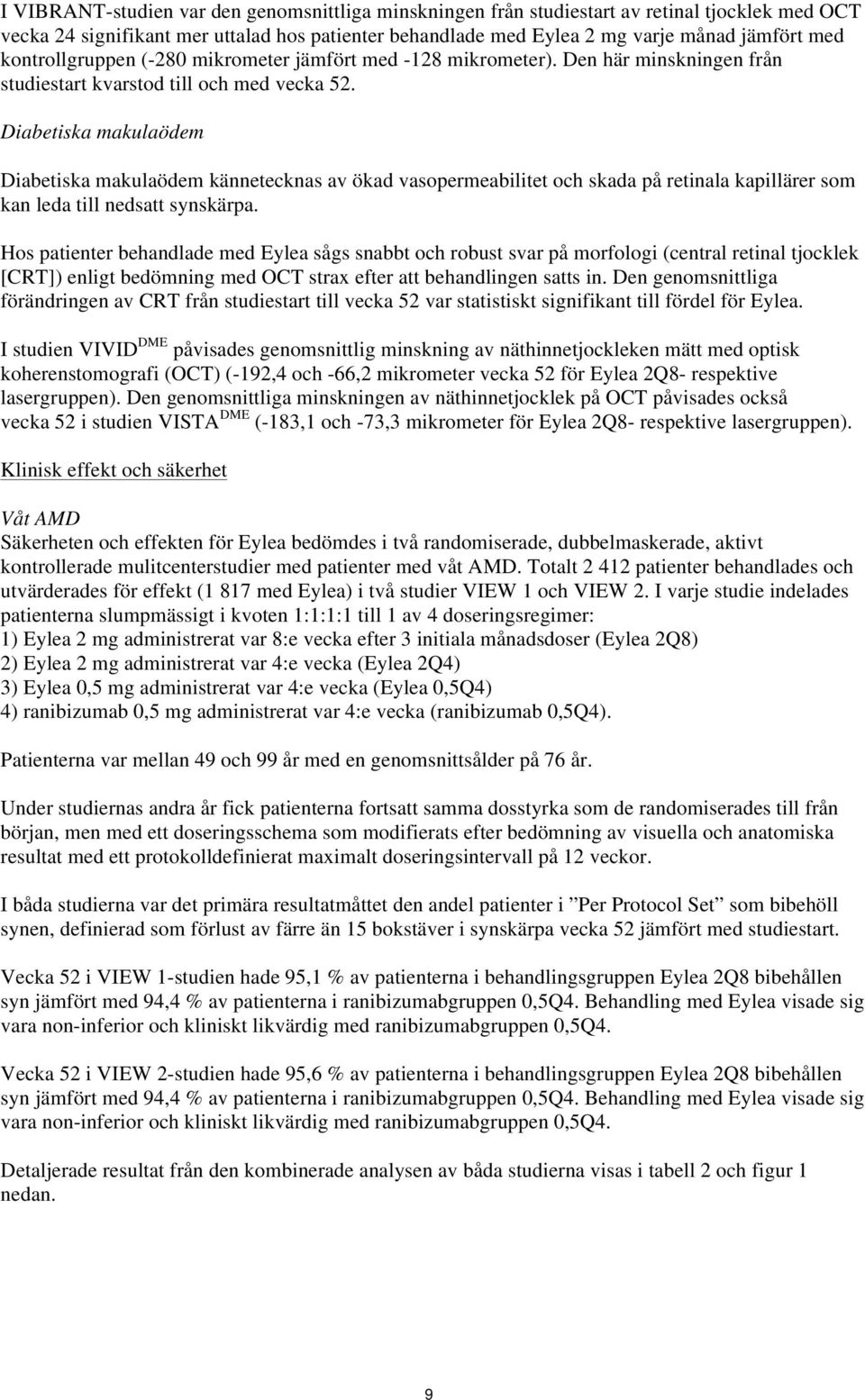 Diabetiska makulaödem Diabetiska makulaödem kännetecknas av ökad vasopermeabilitet och skada på retinala kapillärer som kan leda till nedsatt synskärpa.