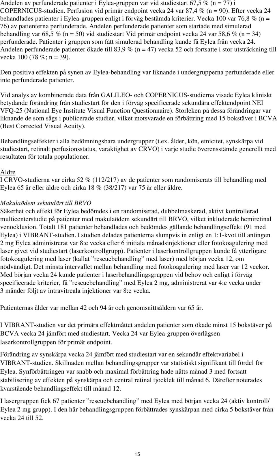 Andelen perfunderade patienter som startade med simulerad behandling var 68,5 % (n = 50) vid studiestart Vid primär endpoint vecka 24 var 58,6 % (n = 34) perfunderade.