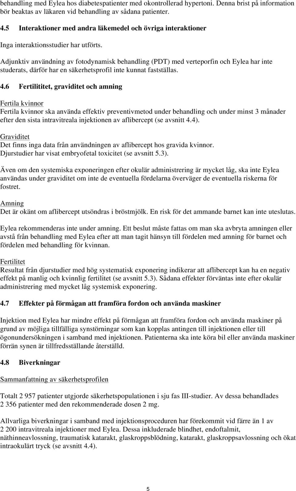 Adjunktiv användning av fotodynamisk behandling (PDT) med verteporfin och Eylea har inte studerats, därför har en säkerhetsprofil inte kunnat fastställas. 4.