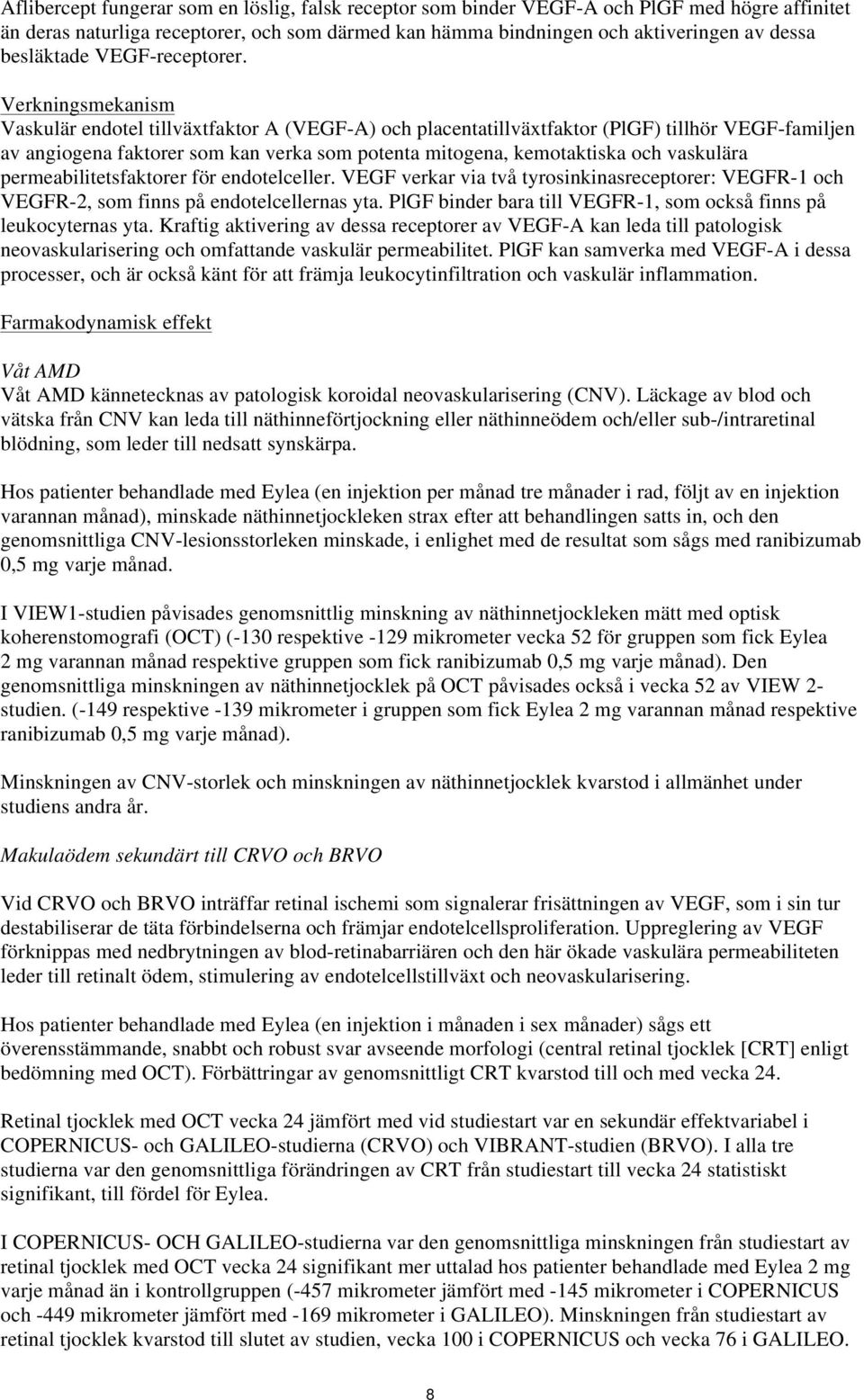 Verkningsmekanism Vaskulär endotel tillväxtfaktor A (VEGF-A) och placentatillväxtfaktor (PlGF) tillhör VEGF-familjen av angiogena faktorer som kan verka som potenta mitogena, kemotaktiska och