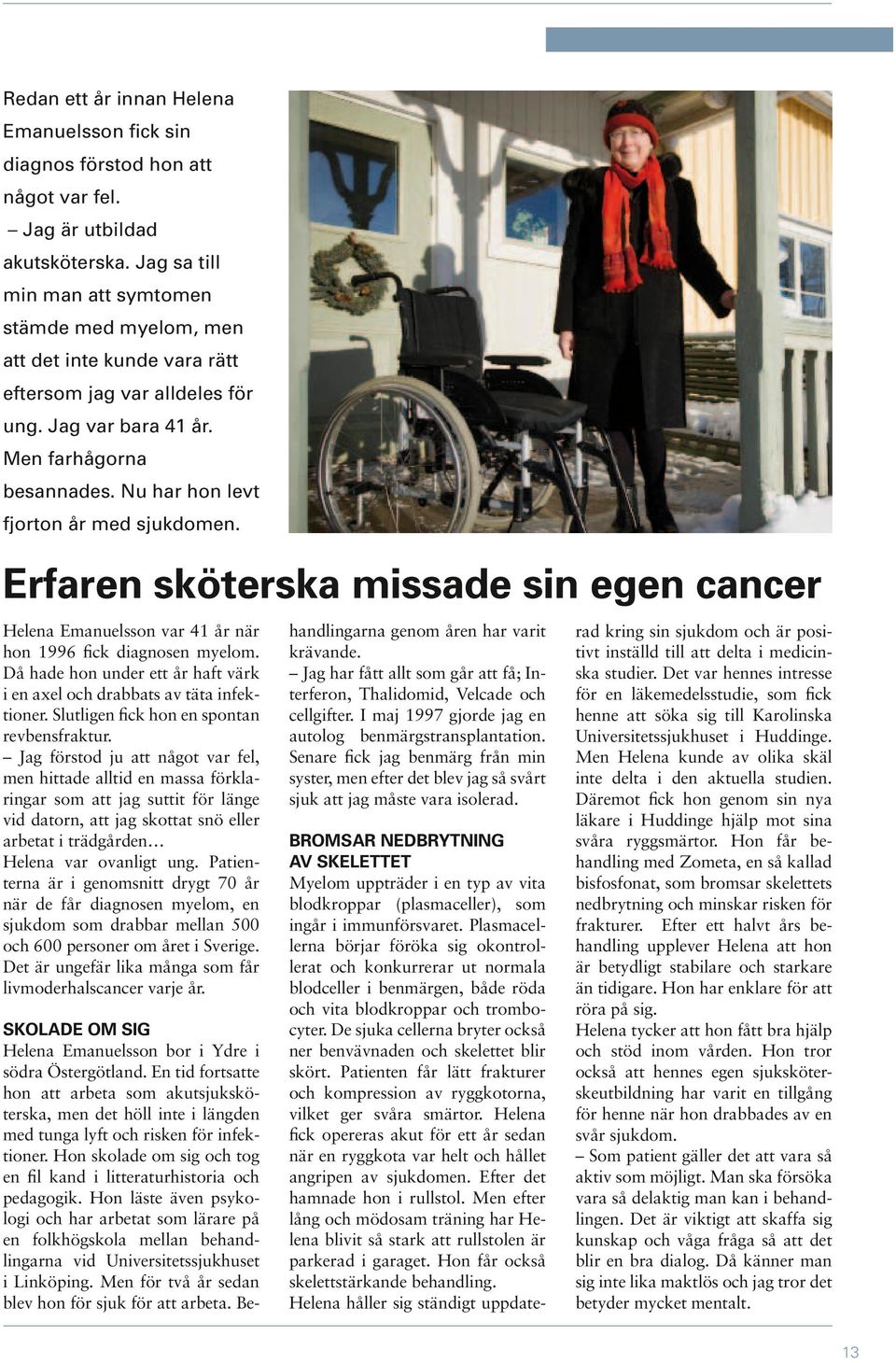 Nu har hon levt fjorton år med sjukdomen. Erfaren sköterska missade sin egen cancer Helena Emanuelsson var 41 år när hon 1996 fick diagnosen myelom.