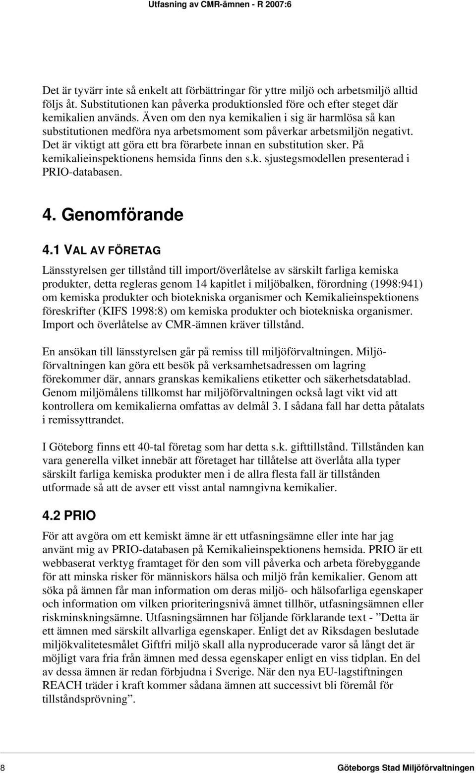 På kemikalieinspektionens hemsida finns den s.k. sjustegsmodellen presenterad i PRIO-databasen. 4. Genomförande 4.