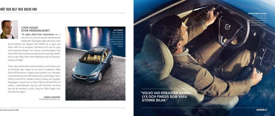 Nya Volvo V40 skall också passa dig lika bra varje dag. Därför kan du själv välja vilken stämningsbelysning som passar i kupén just idag.