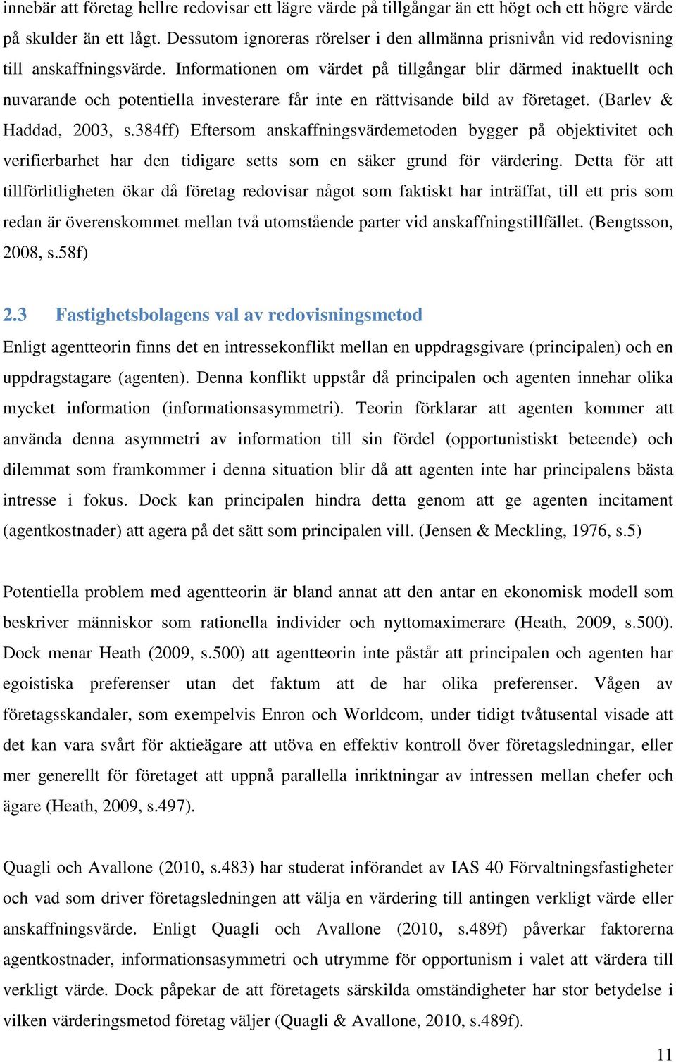 Informationen om värdet på tillgångar blir därmed inaktuellt och nuvarande och potentiella investerare får inte en rättvisande bild av företaget. (Barlev & Haddad, 2003, s.