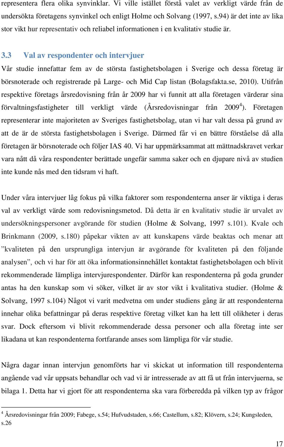 3 Val av respondenter och intervjuer Vår studie innefattar fem av de största fastighetsbolagen i Sverige och dessa företag är börsnoterade och registrerade på Large- och Mid Cap listan (Bolagsfakta.