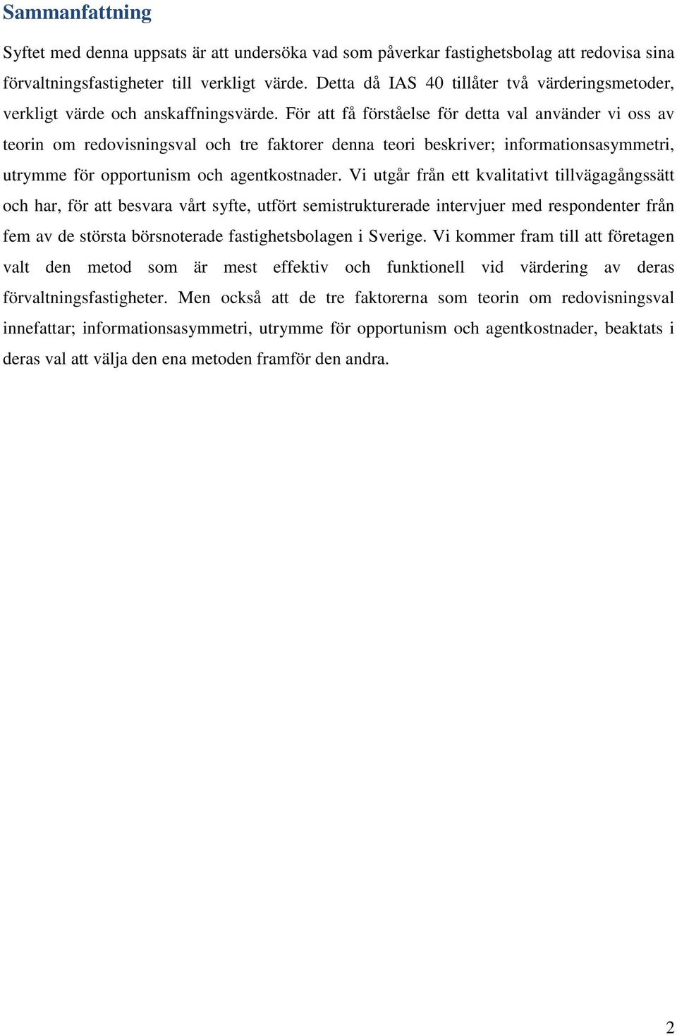 För att få förståelse för detta val använder vi oss av teorin om redovisningsval och tre faktorer denna teori beskriver; informationsasymmetri, utrymme för opportunism och agentkostnader.