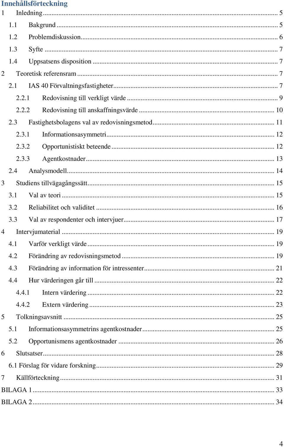 .. 13 2.4 Analysmodell... 14 3 Studiens tillvägagångssätt... 15 3.1 Val av teori... 15 3.2 Reliabilitet och validitet... 16 3.3 Val av respondenter och intervjuer... 17 4 Intervjumaterial... 19 4.