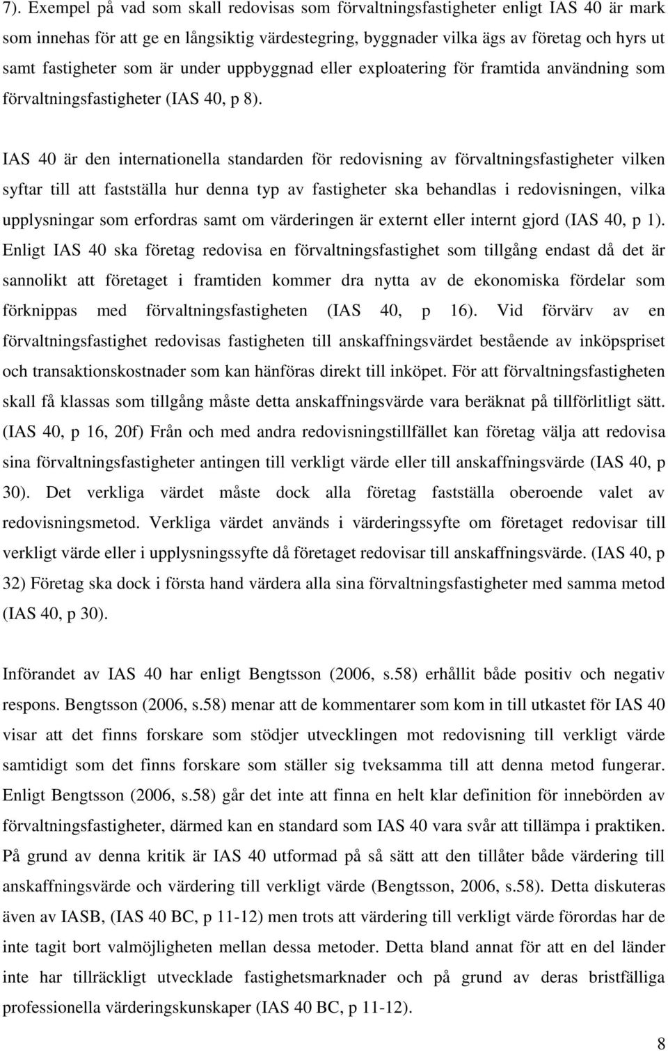 IAS 40 är den internationella standarden för redovisning av förvaltningsfastigheter vilken syftar till att fastställa hur denna typ av fastigheter ska behandlas i redovisningen, vilka upplysningar