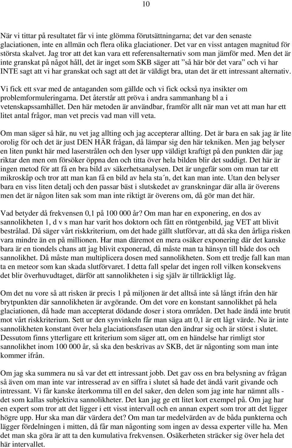 Men det är inte granskat på något håll, det är inget som SKB säger att så här bör det vara och vi har INTE sagt att vi har granskat och sagt att det är väldigt bra, utan det är ett intressant