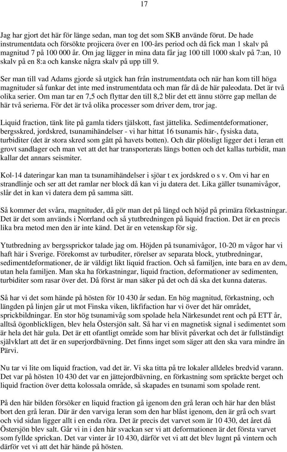 Ser man till vad Adams gjorde så utgick han från instrumentdata och när han kom till höga magnituder så funkar det inte med instrumentdata och man får då de här paleodata. Det är två olika serier.