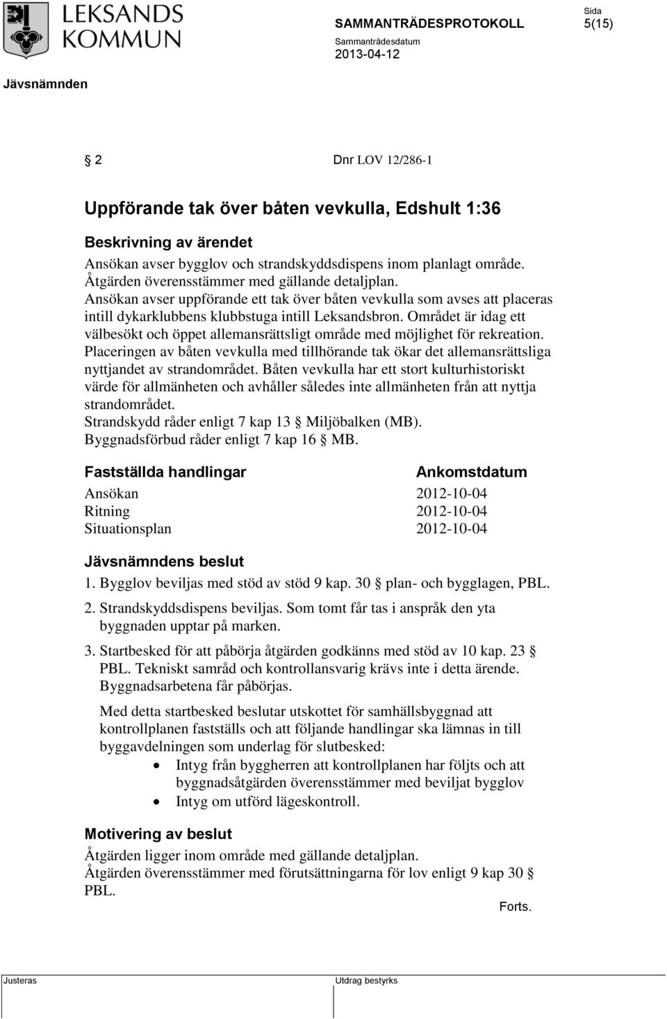 Området är idag ett välbesökt och öppet allemansrättsligt område med möjlighet för rekreation. Placeringen av båten vevkulla med tillhörande tak ökar det allemansrättsliga nyttjandet av strandområdet.