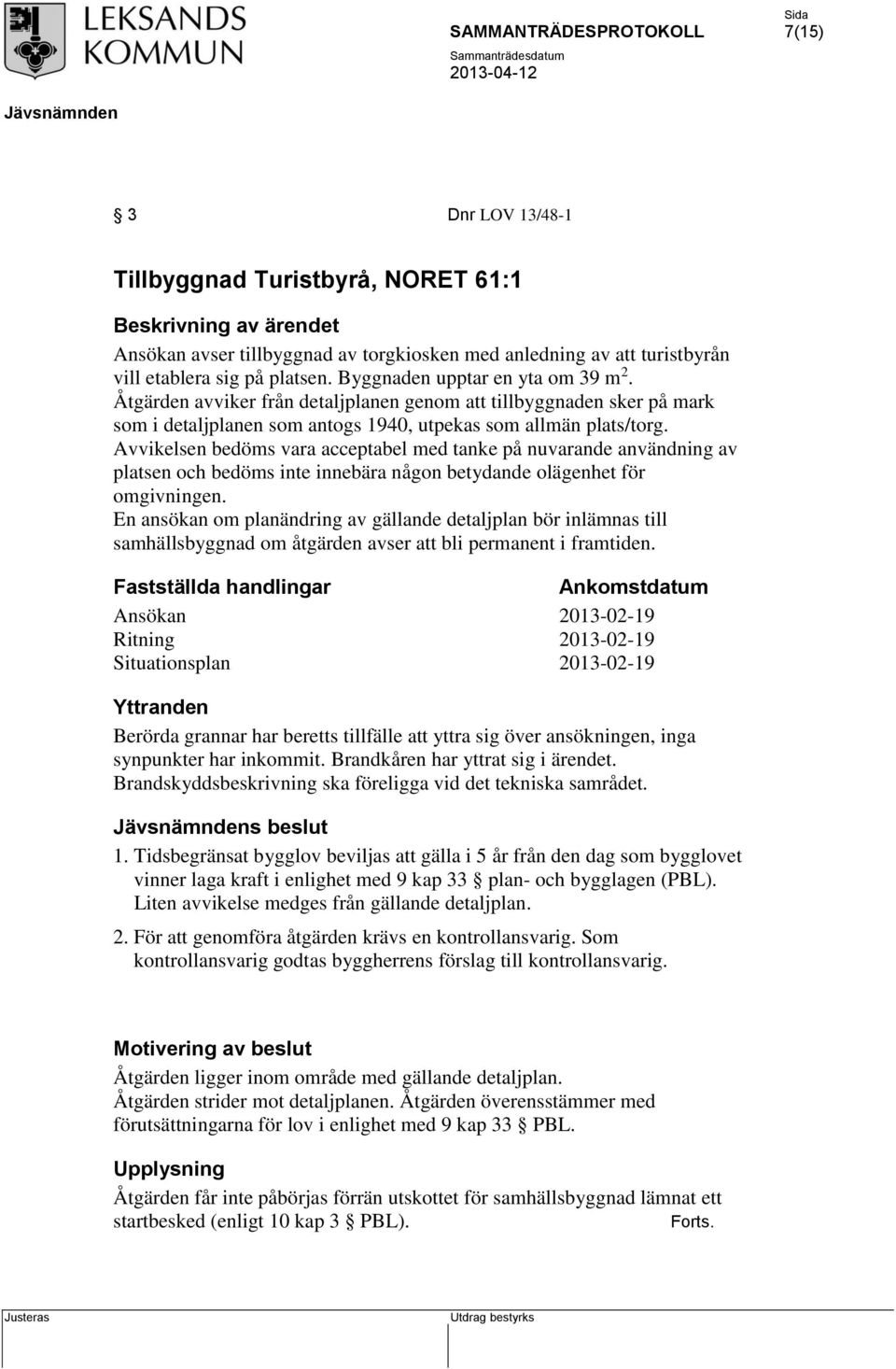 Avvikelsen bedöms vara acceptabel med tanke på nuvarande användning av platsen och bedöms inte innebära någon betydande olägenhet för omgivningen.