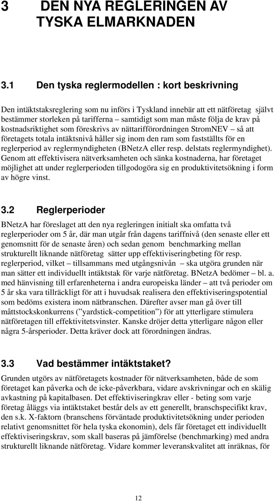 krav på kostnadsriktighet som föreskrivs av nättarifförordningen StromNEV så att företagets totala intäktsnivå håller sig inom den ram som fastställts för en reglerperiod av reglermyndigheten (BNetzA