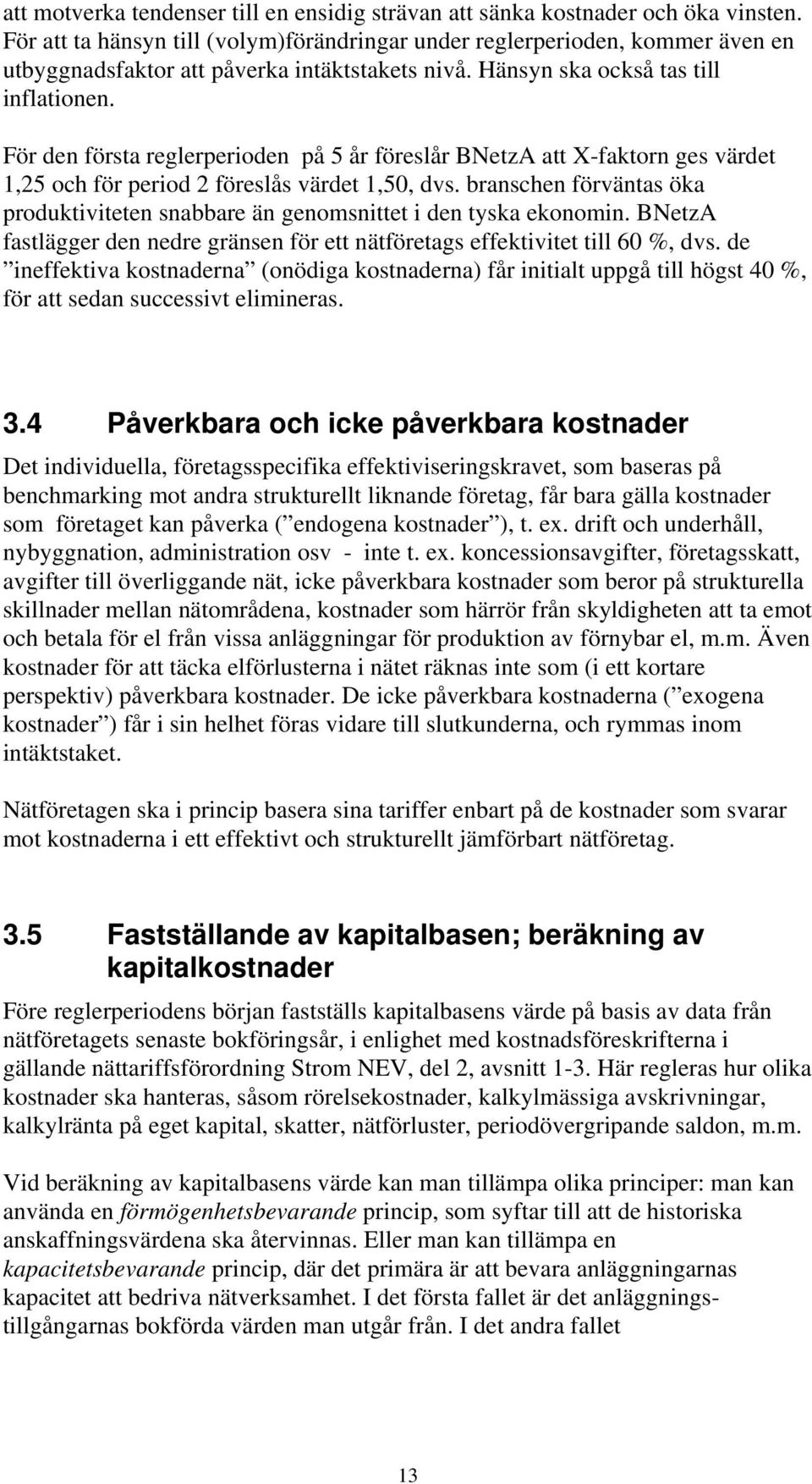 För den första reglerperioden på 5 år föreslår BNetzA att X-faktorn ges värdet 1,25 och för period 2 föreslås värdet 1,50, dvs.