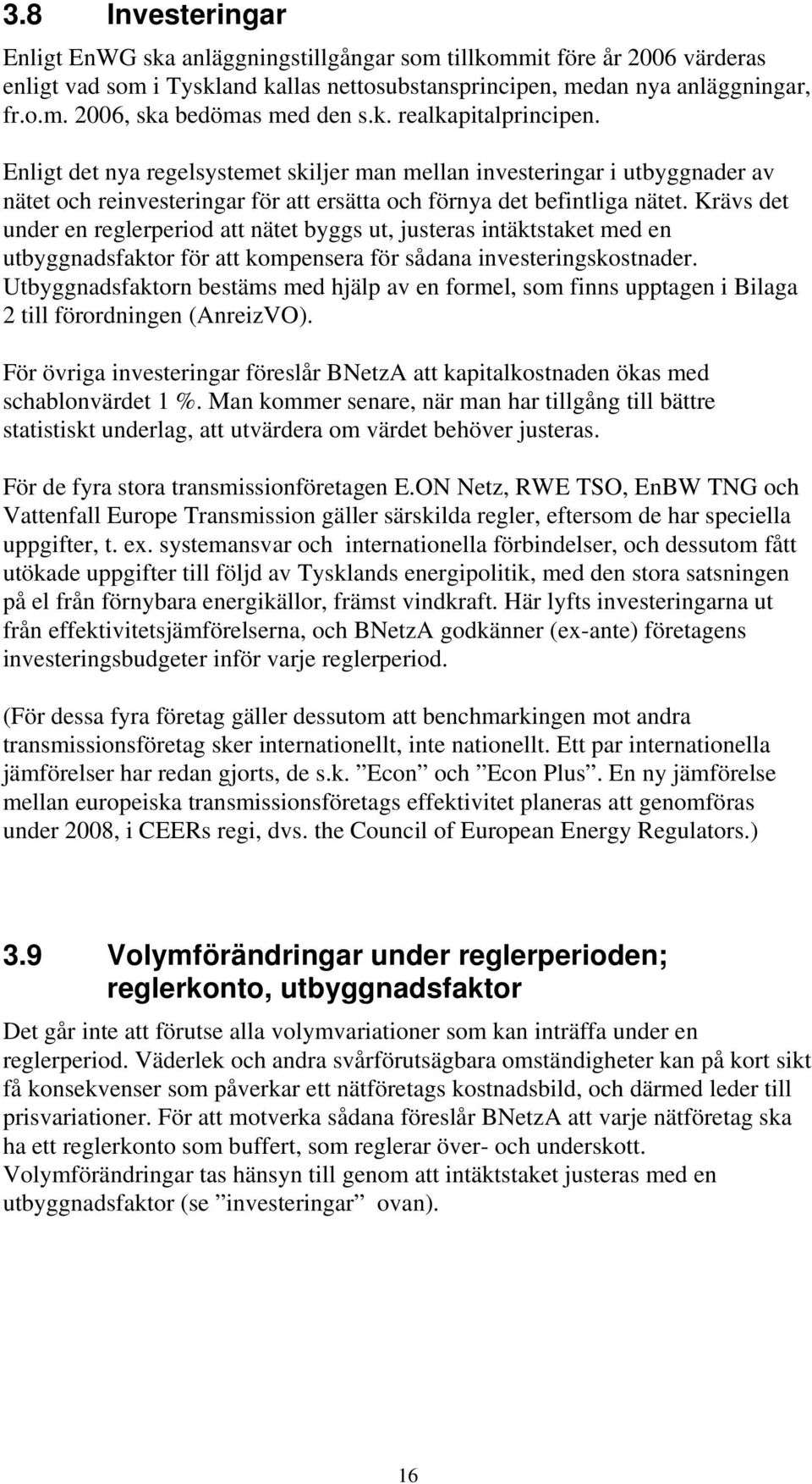 Krävs det under en reglerperiod att nätet byggs ut, justeras intäktstaket med en utbyggnadsfaktor för att kompensera för sådana investeringskostnader.