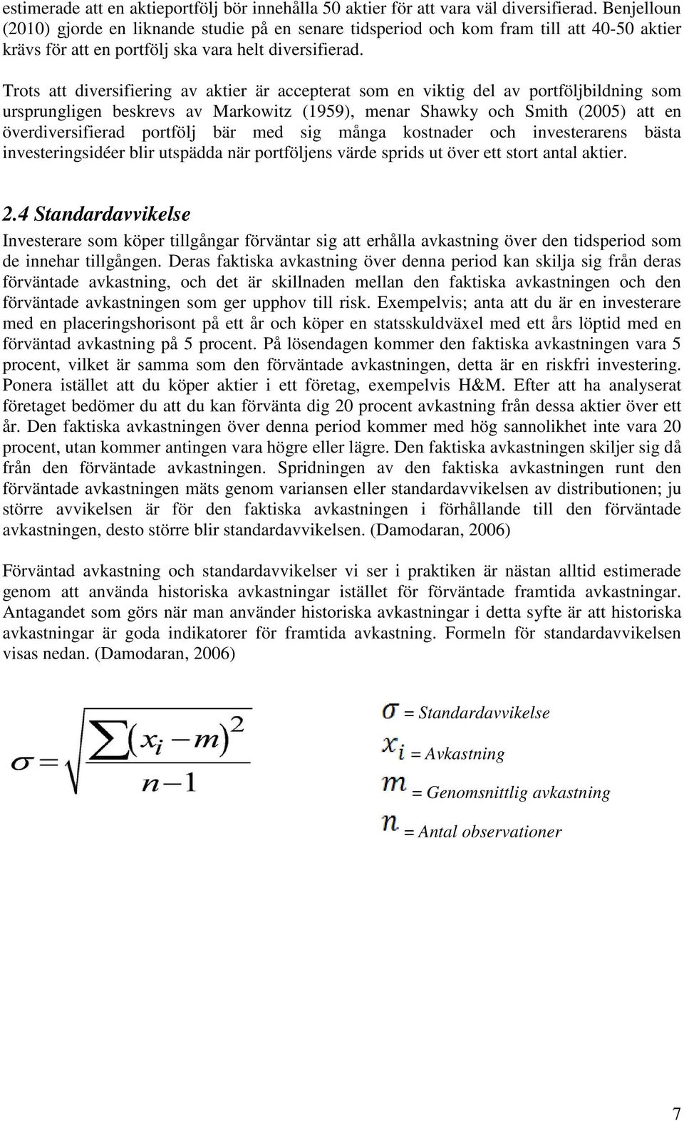 Trots att diversifiering av aktier är accepterat som en viktig del av portföljbildning som ursprungligen beskrevs av Markowitz (1959), menar Shawky och Smith (2005) att en överdiversifierad portfölj