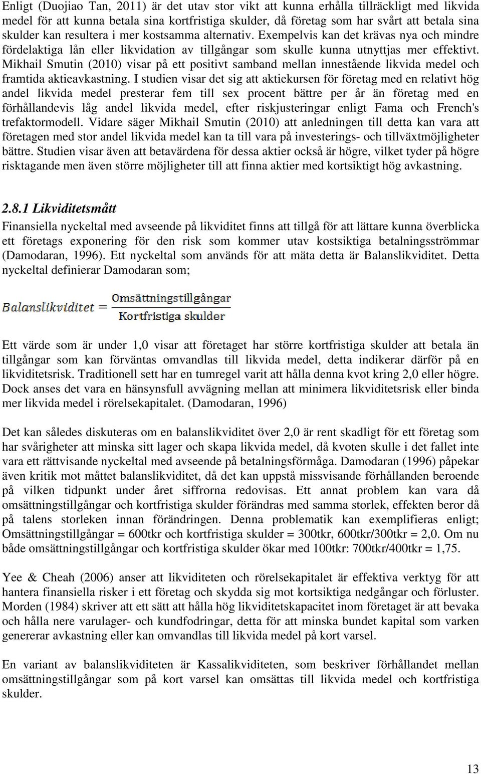 Mikhail Smutin (2010) visar på ett positivt samband mellan innestående likvida medel och framtida aktieavkastning.