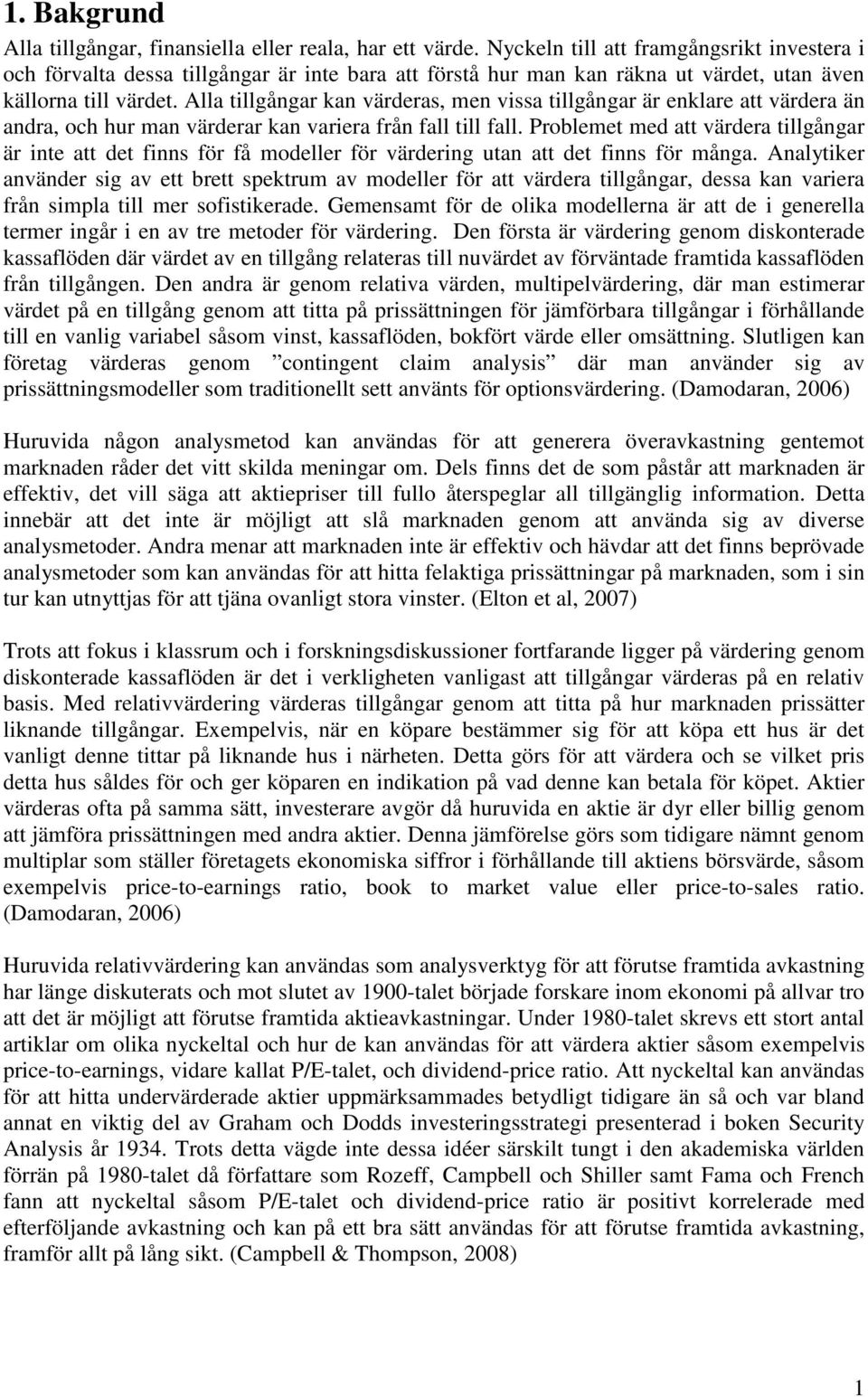 Alla tillgångar kan värderas, men vissa tillgångar är enklare att värdera än andra, och hur man värderar kan variera från fall till fall.