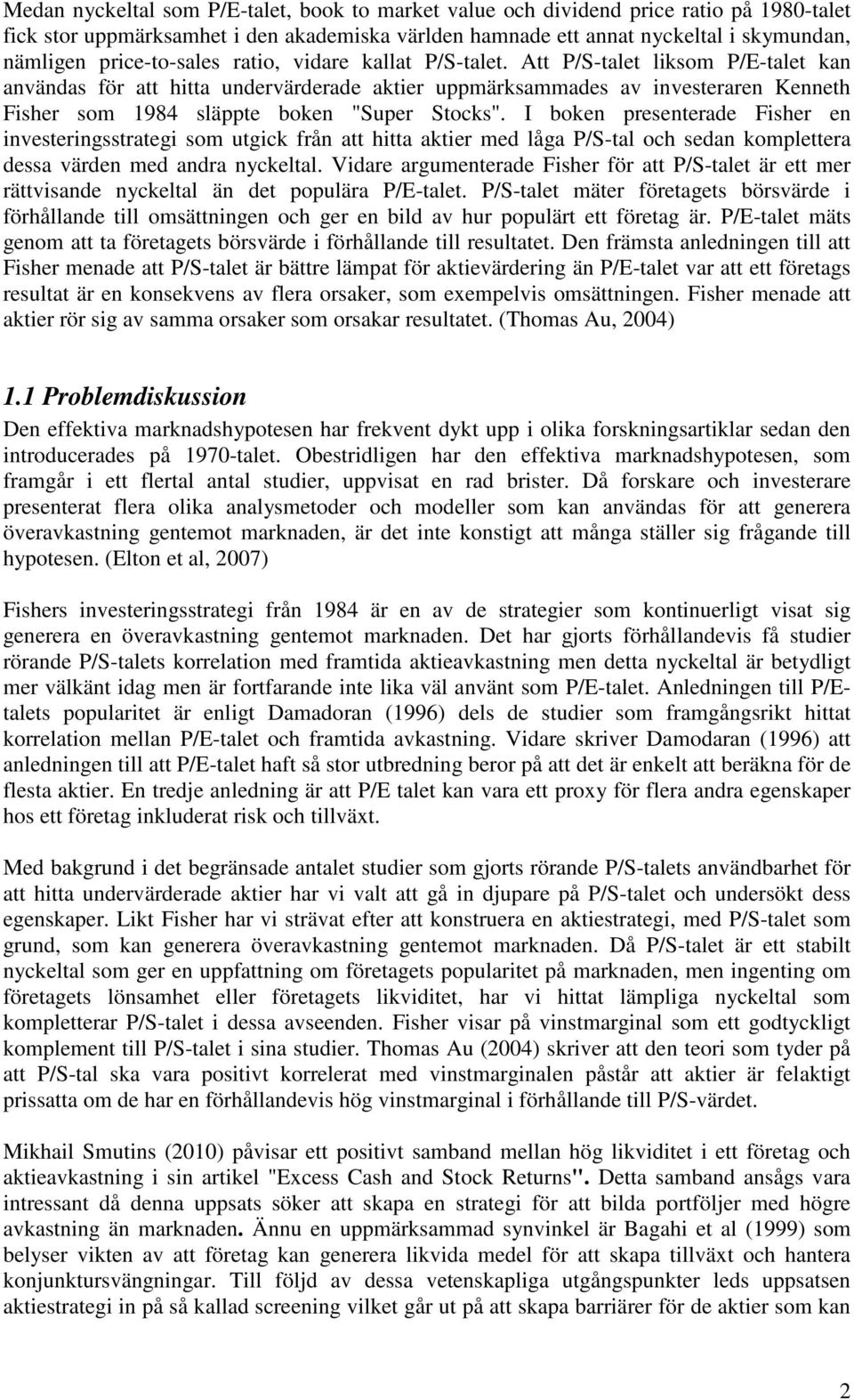 Att P/S-talet liksom P/E-talet kan användas för att hitta undervärderade aktier uppmärksammades av investeraren Kenneth Fisher som 1984 släppte boken "Super Stocks".