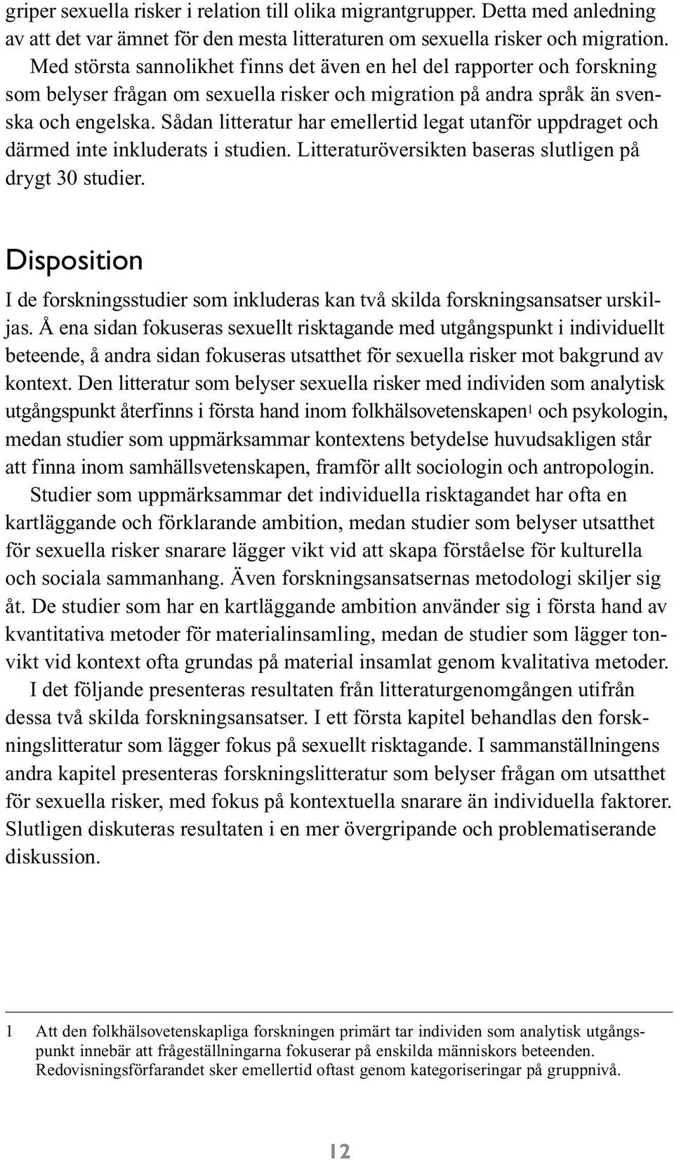 Sådan litteratur har emellertid legat utanför uppdraget och därmed inte inkluderats i studien. Litteraturöversikten baseras slutligen på drygt 30 studier.