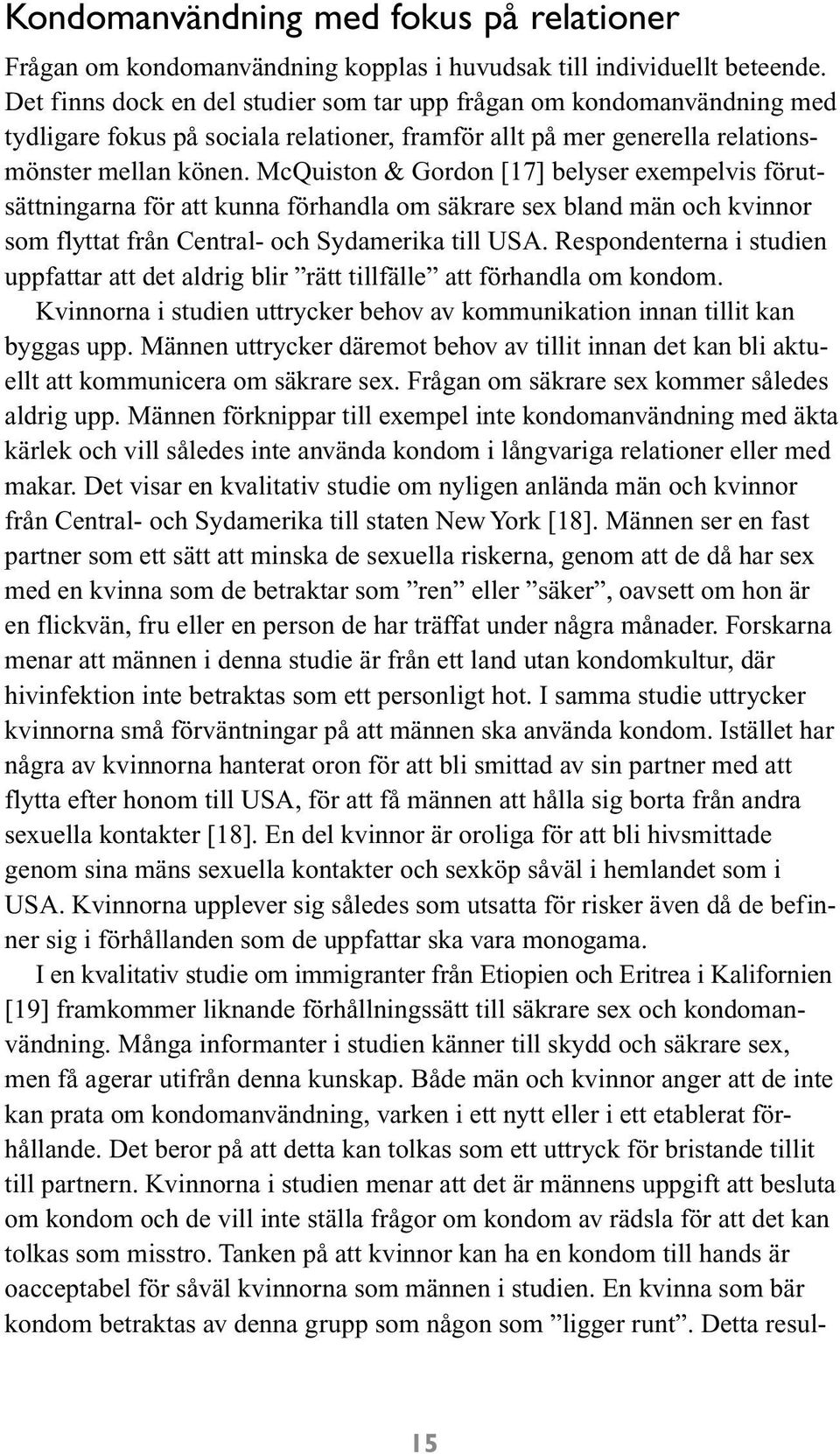 McQuiston & Gordon [17] belyser exempelvis förutsättningarna för att kunna förhandla om säkrare sex bland män och kvinnor som flyttat från Central- och Sydamerika till USA.