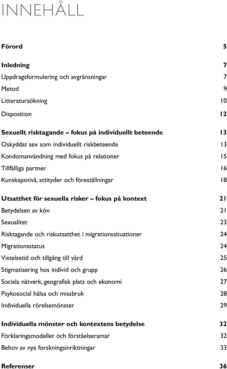 21 Sexualitet 23 Risktagande och riskutsatthet i migrationssituationer 24 Migrationsstatus 24 Vistelsetid och tillgång till vård 25 Stigmatisering hos individ och grupp 26 Sociala nätverk, geografisk