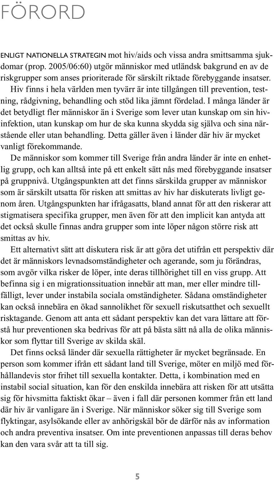 Hiv finns i hela världen men tyvärr är inte tillgången till prevention, testning, rådgivning, behandling och stöd lika jämnt fördelad.