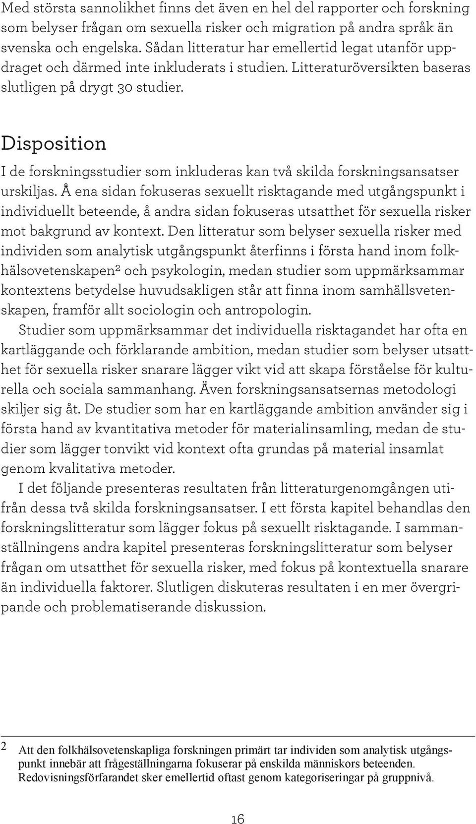 Disposition I de forskningsstudier som inkluderas kan två skilda forskningsansatser urskiljas.