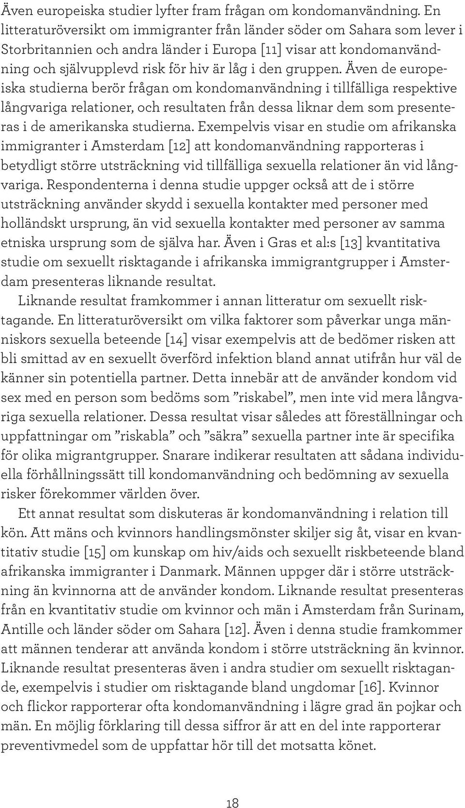 gruppen. Även de europeiska studierna berör frågan om kondomanvändning i tillfälliga respektive långvariga relationer, och resultaten från dessa liknar dem som presenteras i de amerikanska studierna.