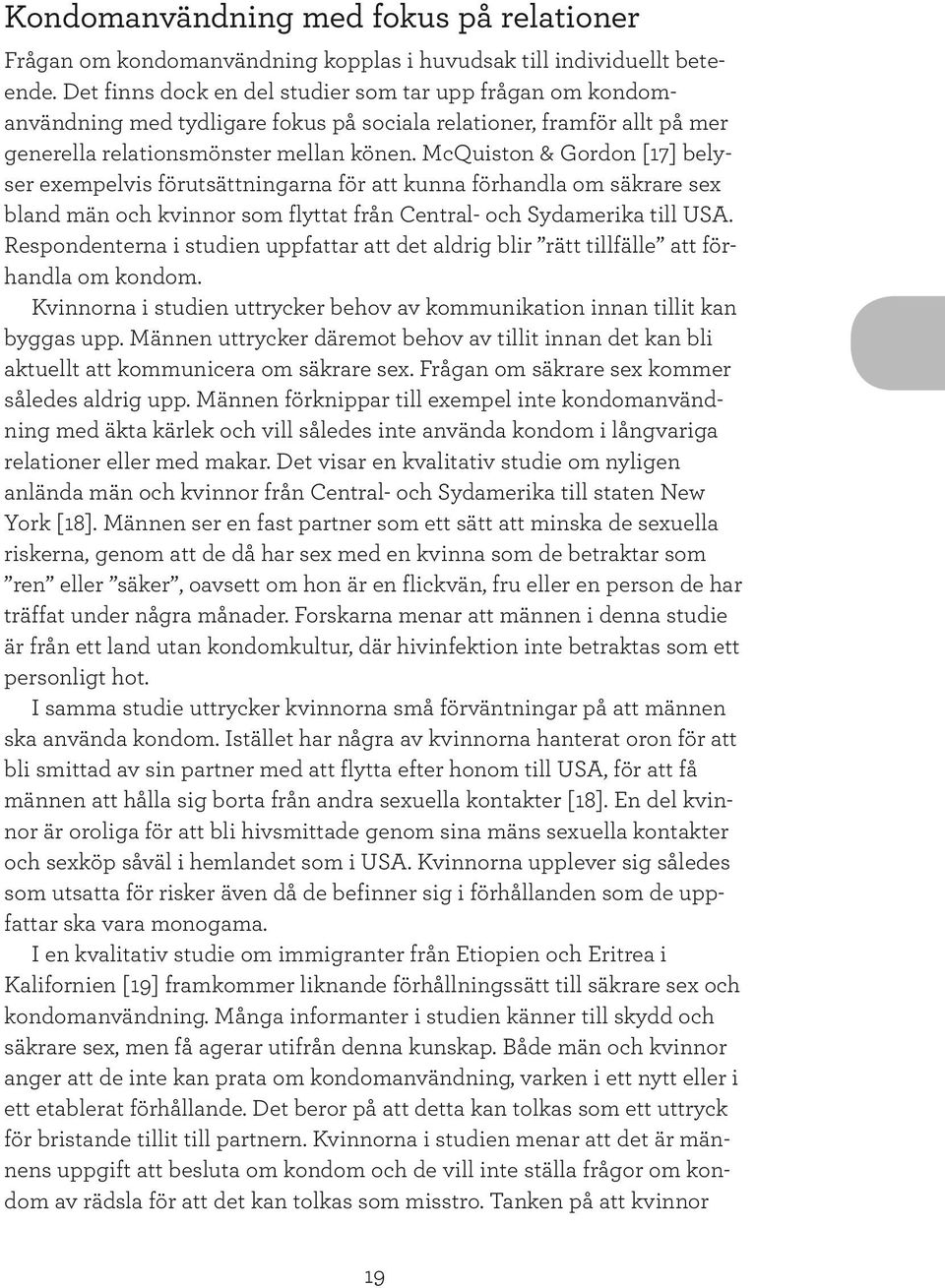 McQuiston & Gordon [17] belyser exempelvis förutsättningarna för att kunna förhandla om säkrare sex bland män och kvinnor som flyttat från Central- och Sydamerika till USA.