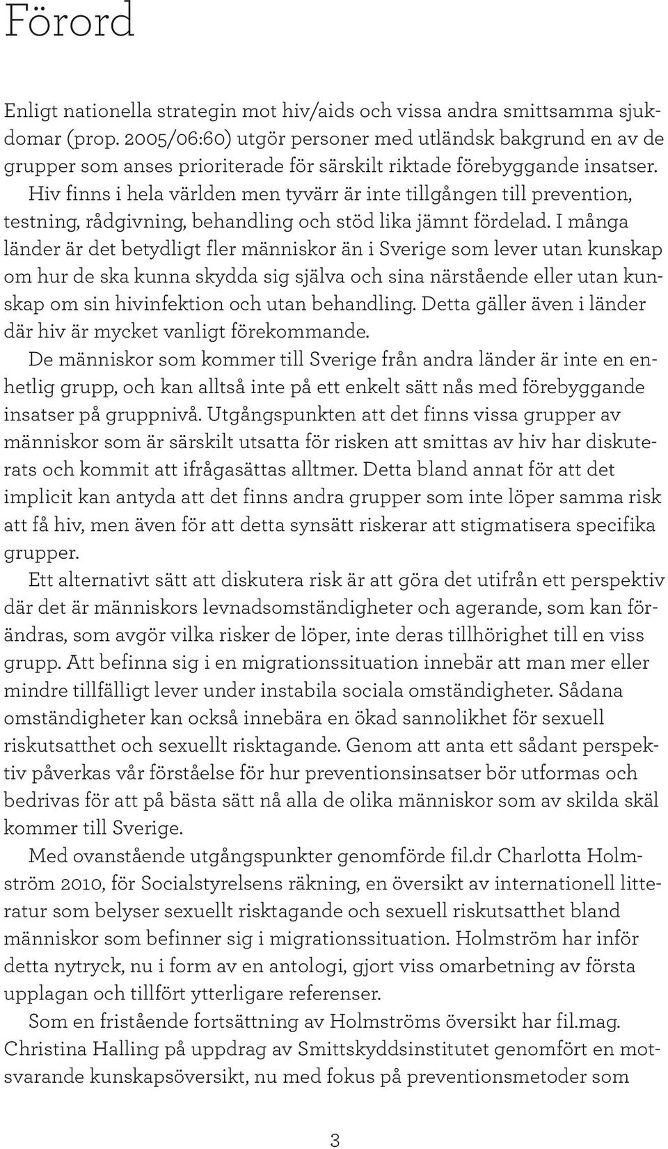 Hiv finns i hela världen men tyvärr är inte tillgången till prevention, testning, rådgivning, behandling och stöd lika jämnt fördelad.