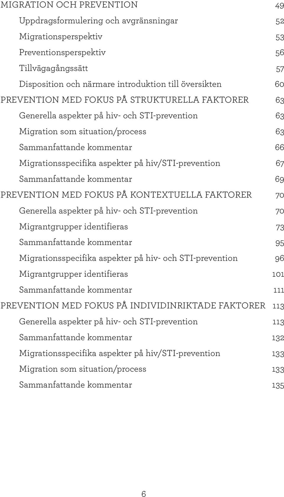 hiv/sti-prevention 67 Sammanfattande kommentar 69 Prevention med fokus på kontextuella faktorer 70 Generella aspekter på hiv- och STI-prevention 70 Migrantgrupper identifieras 73 Sammanfattande