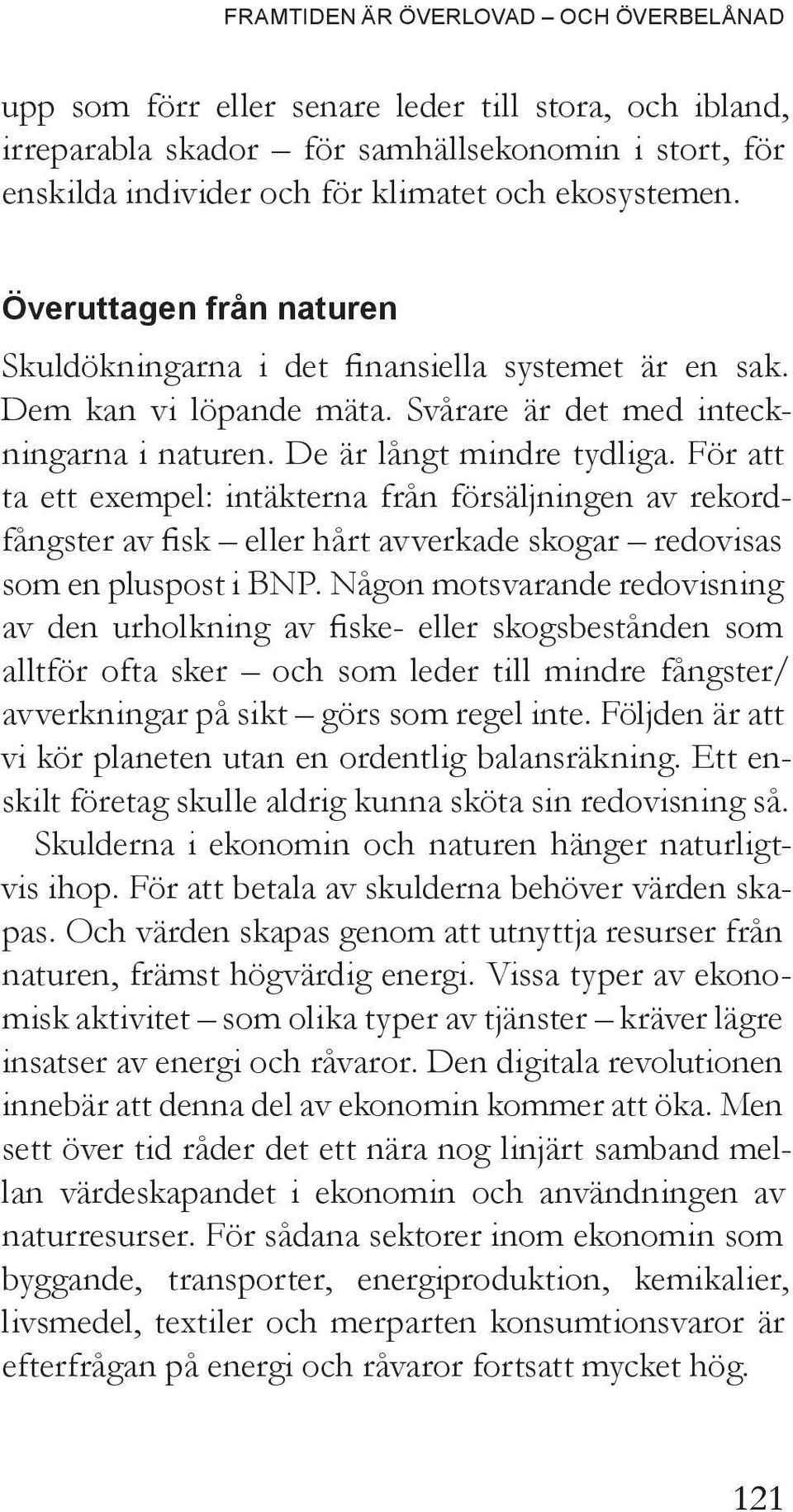 Överuttagen från naturen Skuldökningarna i det finansiella systemet är en sak. Dem kan vi löpande mäta. Svårare är det med inteckningarna i naturen. De är långt mindre tydliga.