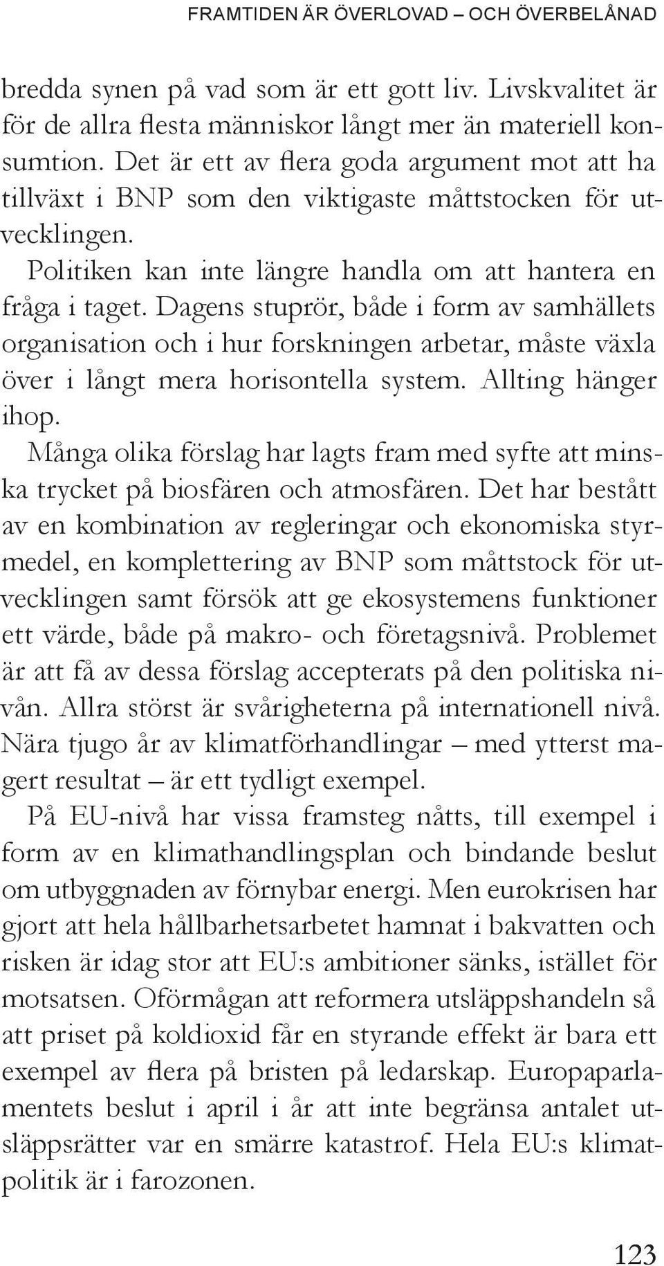 Dagens stuprör, både i form av samhällets organisation och i hur forskningen arbetar, måste växla över i långt mera horisontella system. Allting hänger ihop.