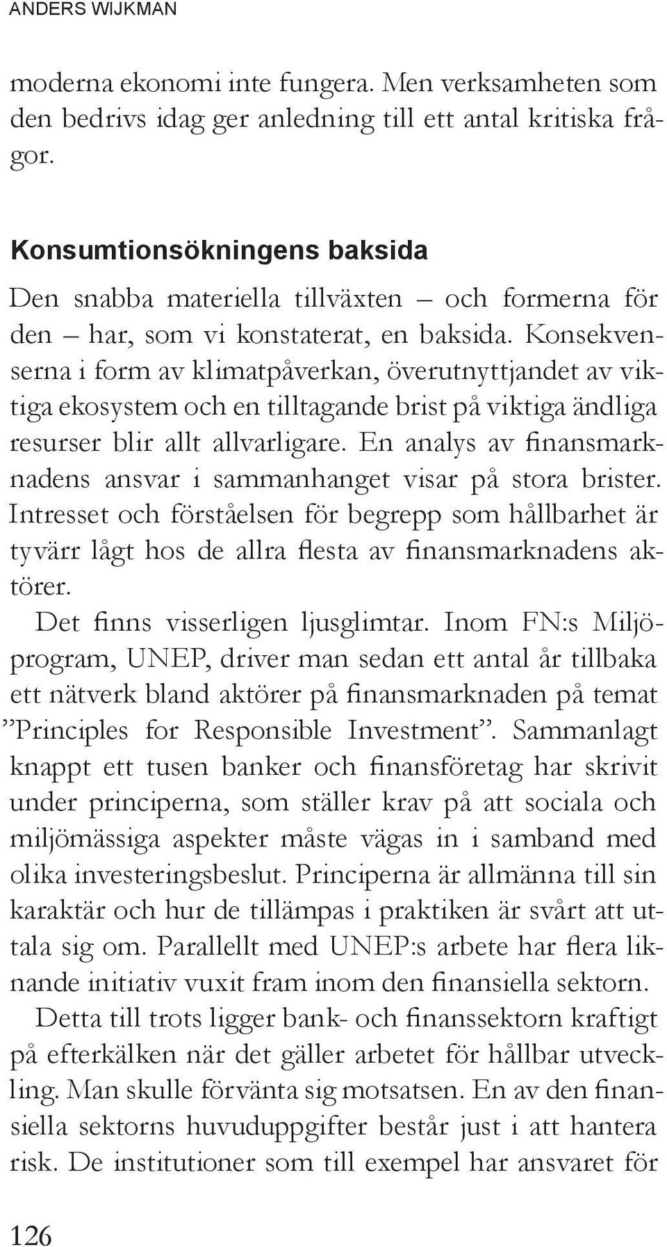 Konsekvenserna i form av klimatpåverkan, överutnyttjandet av viktiga ekosystem och en tilltagande brist på viktiga ändliga resurser blir allt allvarligare.