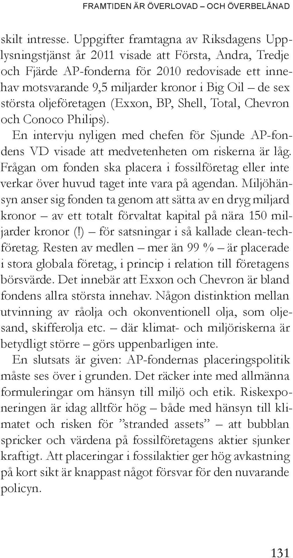 största oljeföretagen (Exxon, BP, Shell, Total, Chevron och Conoco Philips). En intervju nyligen med chefen för Sjunde AP-fondens VD visade att medvetenheten om riskerna är låg.