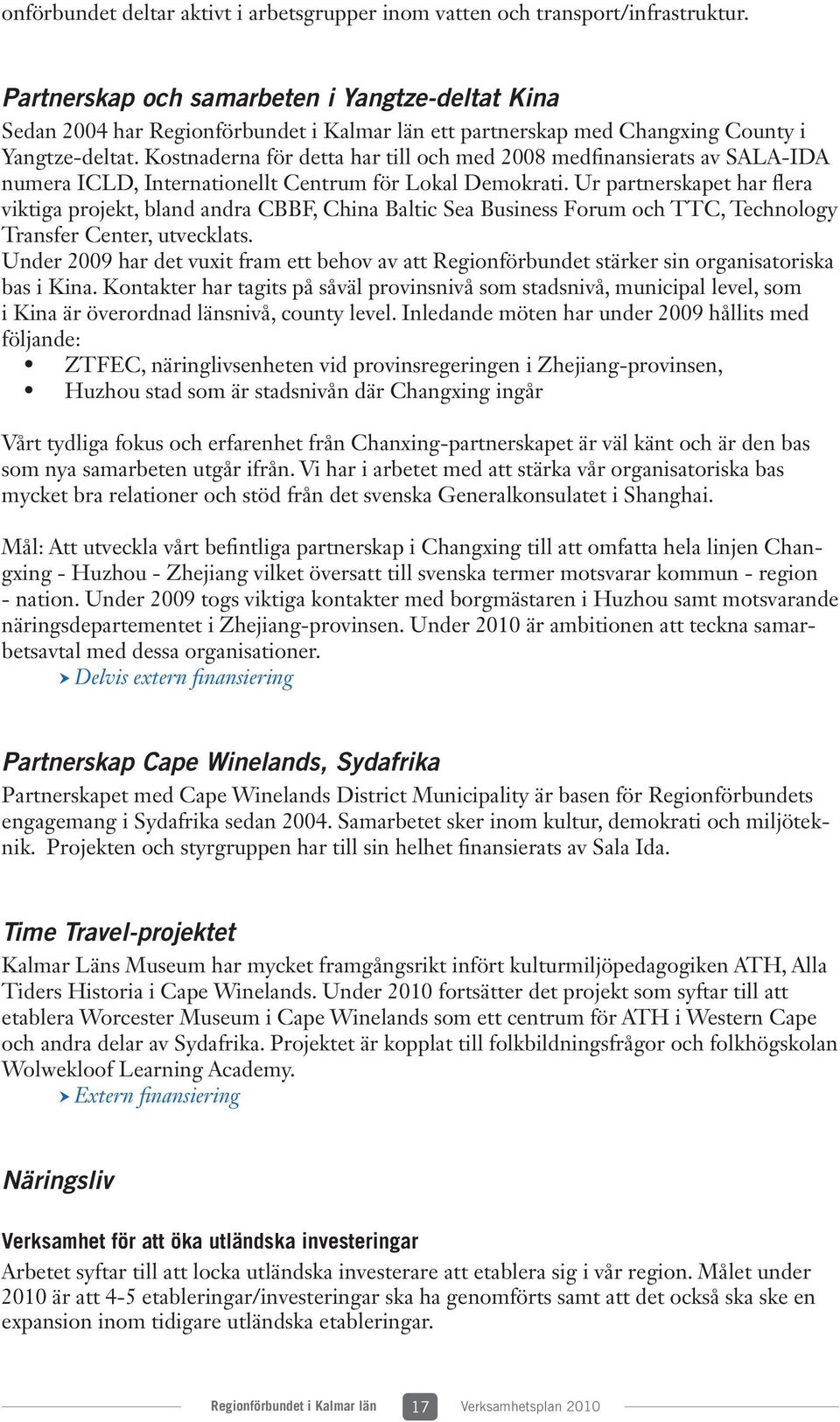 Kostnaderna för detta har till och med 2008 medfinansierats av SALA-IDA numera ICLD, Internationellt Centrum för Lokal Demokrati.