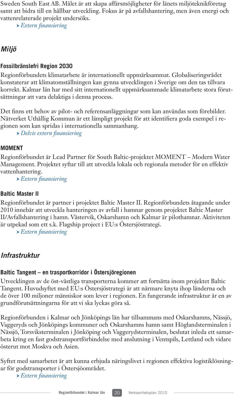 Extern finansiering Miljö Fossilbränslefri Region 2030 Regionförbundets klimatarbete är internationellt uppmärksammat.