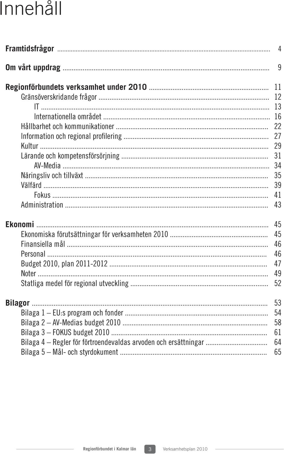 .. 45 Ekonomiska förutsättningar för verksamheten 2010... 45 Finansiella mål... 46 Personal... 46 Budget 2010, plan 2011-2012... 47 Noter... 49 Statliga medel för regional utveckling... 52 Bilagor.