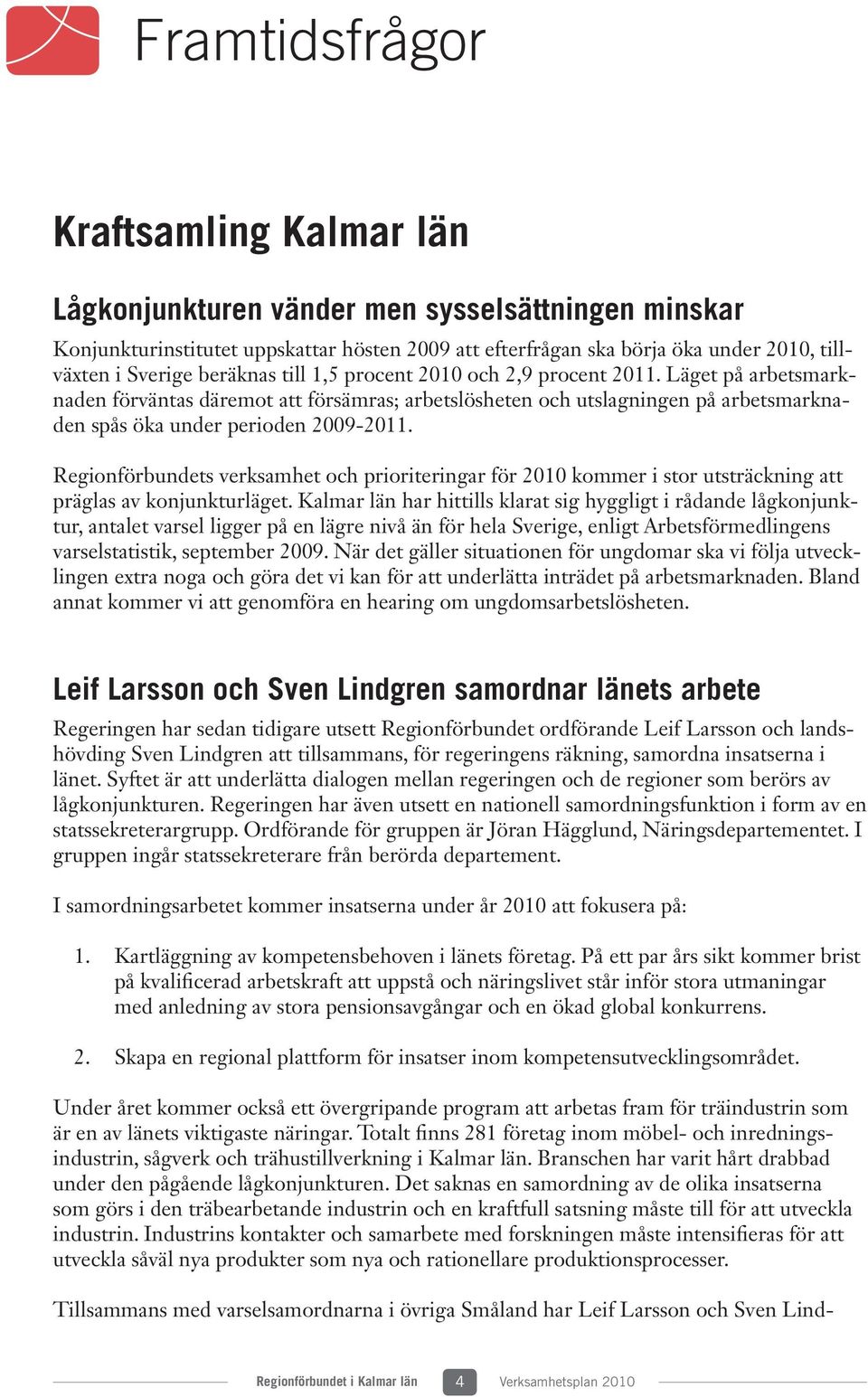 Regionförbundets verksamhet och prioriteringar för 2010 kommer i stor utsträckning att präglas av konjunkturläget.