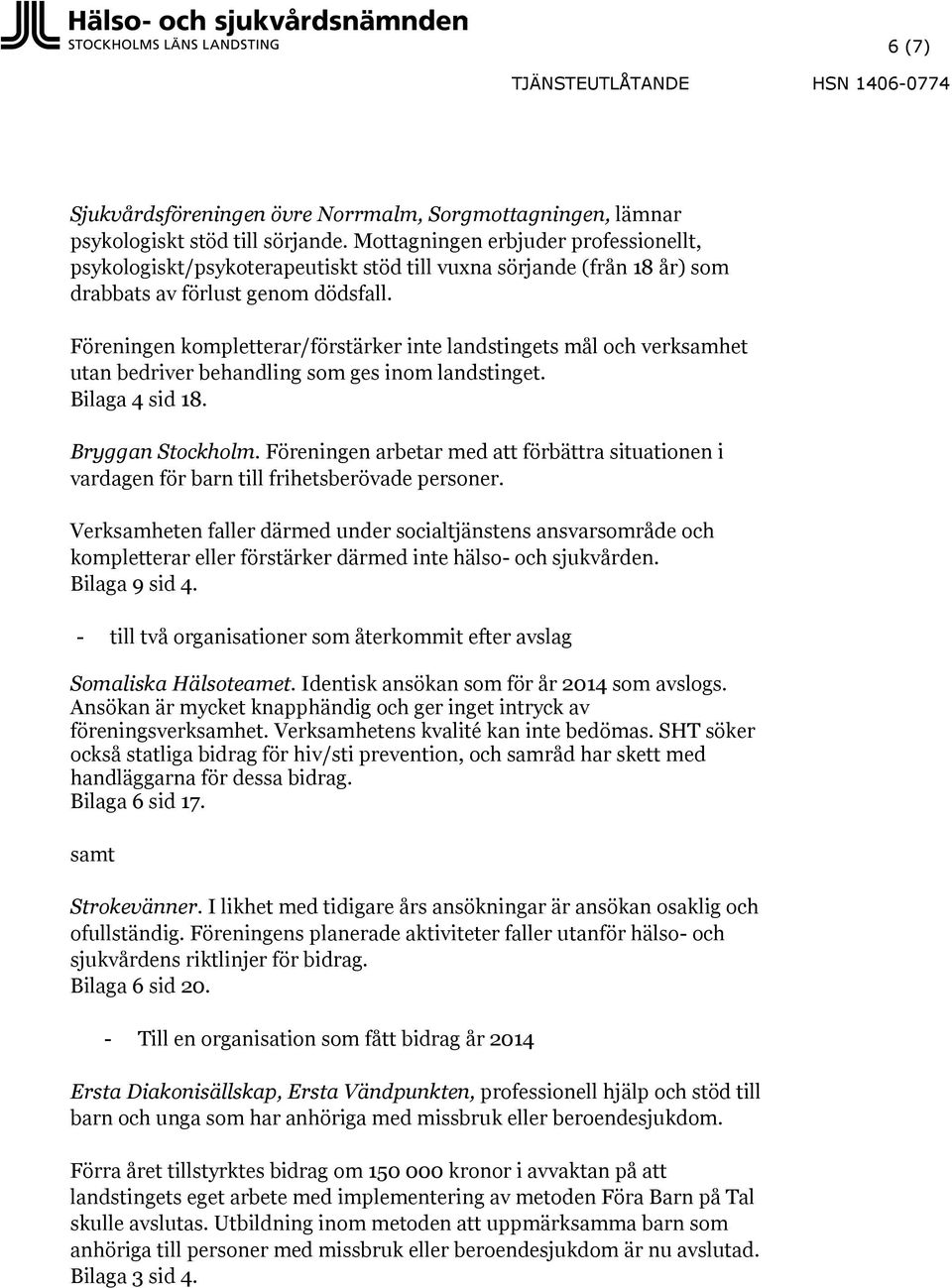 Föreningen kompletterar/förstärker inte landstingets mål och verksamhet utan bedriver behandling som ges inom landstinget. Bilaga 4 sid 18. Bryggan Stockholm.