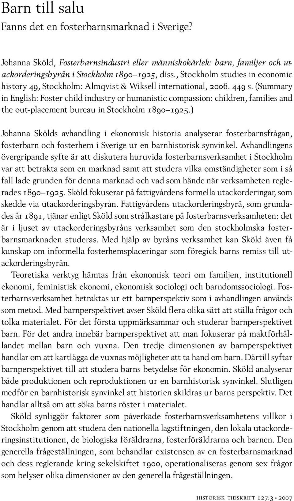 (Summary in English: Foster child industry or humanistic compassion: children, families and the out-placement bureau in Stockholm 1890 1925.