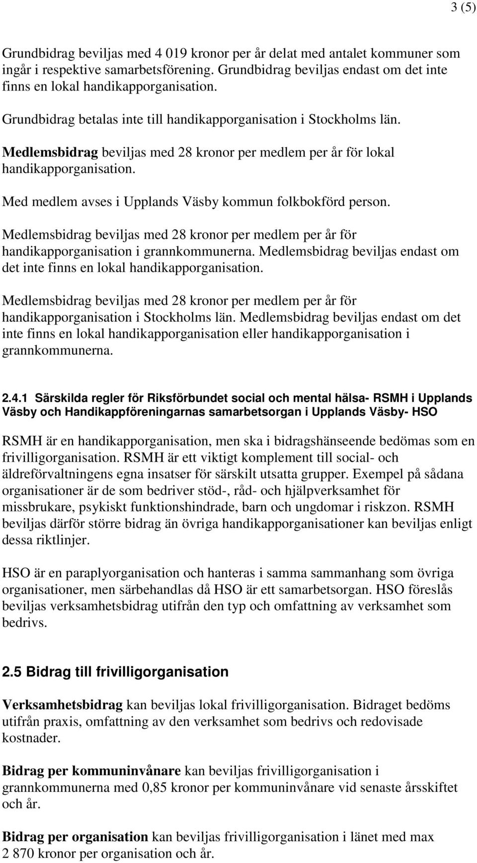 Med medlem avses i Upplands Väsby kommun folkbokförd person. Medlemsbidrag beviljas med 28 kronor per medlem per år för handikapporganisation i grannkommunerna.