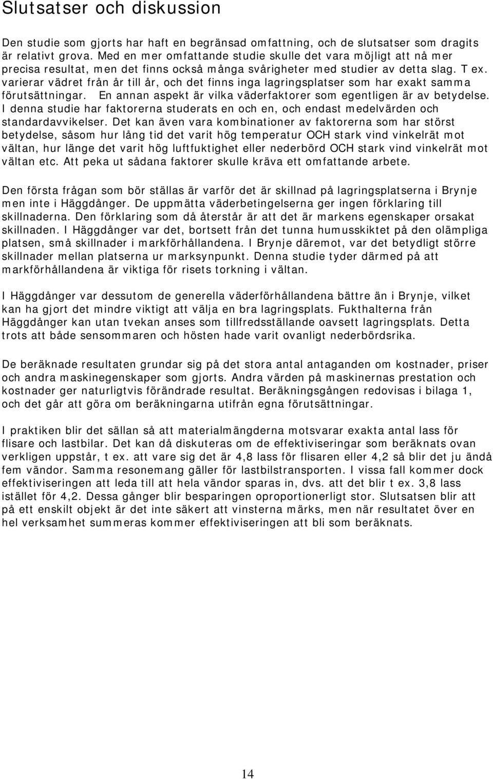 varierar vädret från år till år, och det finns inga lagringsplatser som har exakt samma förutsättningar. En annan aspekt är vilka väderfaktorer som egentligen är av betydelse.